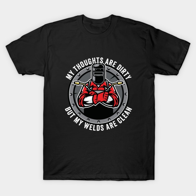 Welder - My Thoughts Are Dirty But My Welds Are Clean T-Shirt by Kudostees